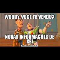 WOODY, VOCE TA VENDO?NOVAS INFORMAÇÕES DE KEI