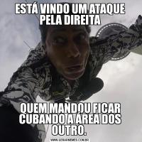 ESTÁ VINDO UM ATAQUE PELA DIREITAQUEM MANDOU FICAR CUBANDO A ÁREA DOS OUTRO. 