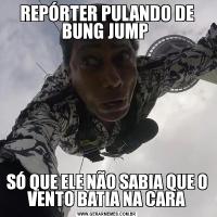REPÓRTER PULANDO DE BUNG JUMP SÓ QUE ELE NÃO SABIA QUE O VENTO BATIA NA CARA