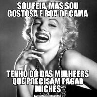 SOU FEIA, MAS SOU GOSTOSA E BOA DE CAMATENHO DÓ DAS MULHEERS QUE PRECISAM PAGAR MICHÉS