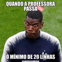 QUANDO A PROFESSORA PASSAO MÍNIMO DE 20 LINHAS