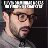EU VENDO MINHAS NOTAS NO FINAL NO TRIMESTRE
