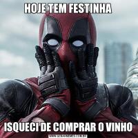 HOJE TEM FESTINHAISQUECI DE COMPRAR O VINHO