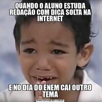 QUANDO O ALUNO ESTUDA REDAÇÃO COM DICA SOLTA NA INTERNETE NO DIA DO ENEM CAI OUTRO TEMA