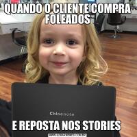 QUANDO O CLIENTE COMPRA FOLEADOSE REPOSTA NOS STORIES 