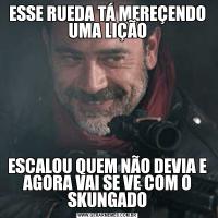 ESSE RUEDA TÁ MEREÇENDO UMA LIÇÃOESCALOU QUEM NÃO DEVIA E AGORA VAI SE VE COM O SKUNGADO