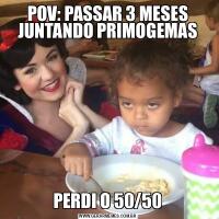 POV: PASSAR 3 MESES JUNTANDO PRIMOGEMASPERDI O 50/50