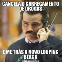 CANCELA O CARREGAMENTO DE DROGASE ME TRÁS O NOVO LOOPING BLACK