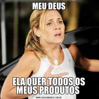 MEU DEUSELA QUER TODOS OS MEUS PRODUTOS 