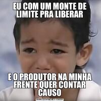EU COM UM MONTE DE LIMITE PRA LIBERARE O PRODUTOR NA MINHA FRENTE QUER CONTAR CAUSO