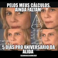 PELOS MEUS CÁLCULOS, AINDA FALTAM 5 DIAS PRO ANIVERSÁRIO DA ÁLIDA 