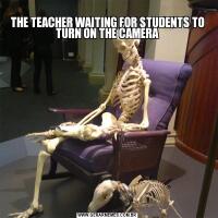 
THE TEACHER WAITING FOR STUDENTS TO TURN ON THE CAMERA