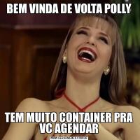 BEM VINDA DE VOLTA POLLYTEM MUITO CONTAINER PRA VC AGENDAR