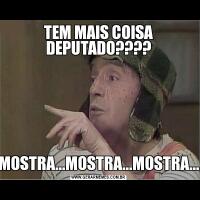 TEM MAIS COISA DEPUTADO????MOSTRA...MOSTRA...MOSTRA...