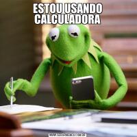 ESTOU USANDO CALCULADORA