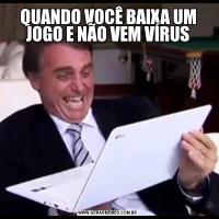 QUANDO VOCÊ BAIXA UM JOGO E NÃO VEM VÍRUS