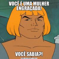 VOCÊ É UMA MULHER ENGRAÇADA!VOCÊ SABIA?!