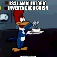 ESSE AMBULATÓRIO INVENTA CADA COISA