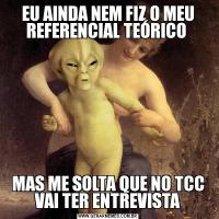 EU AINDA NEM FIZ O MEU REFERENCIAL TEÓRICO MAS ME SOLTA QUE NO TCC VAI TER ENTREVISTA