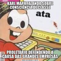 KARL MARX FALANDO SOBRE CONSCIÊNCIA DE CLASSEPROLETÁRIO DEFENDENDO A CAUSA DAS GRANDES EMPRESAS