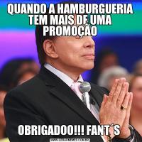 QUANDO A HAMBURGUERIA TEM MAIS DE UMA PROMOÇÃOOBRIGADOO!!! FANT´S 