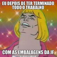 EU DEPOIS DE TER TERMINADO TODO O TRABALHOCOM AS EMBALAGENS DA JF