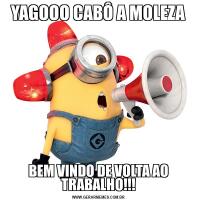 YAGOOO CABÔ A MOLEZABEM VINDO DE VOLTA AO TRABALHO!!!