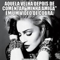 AQUELA VELHA DEPOIS DE COMENTAR "MINHA AMIGA" EM UM VÍDEO DE COBRA: