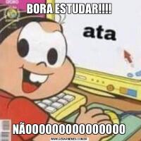 BORA ESTUDAR!!!!NÃOOOOOOOOOOOOOOO