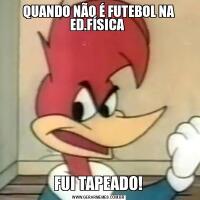 QUANDO NÃO É FUTEBOL NA ED.FÍSICA FUI TAPEADO!