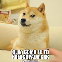OLHA COMO EU TÔ PREOCUPADA KKK