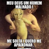 MEU DEUS UM HOMEM MALHADO !ME SOLTA ! QUERO ME APAIXONAR .