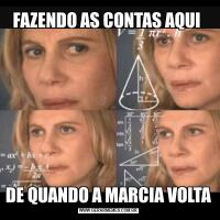 FAZENDO AS CONTAS AQUI DE QUANDO A MARCIA VOLTA