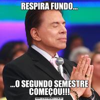 RESPIRA FUNDO......O SEGUNDO SEMESTRE COMEÇOU!!!