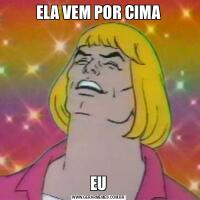 ELA VEM POR CIMAEU