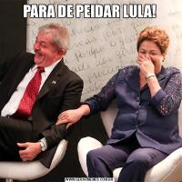 PARA DE PEIDAR LULA!