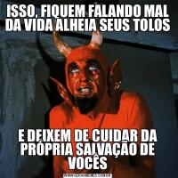 ISSO, FIQUEM FALANDO MAL DA VIDA ALHEIA SEUS TOLOSE DEIXEM DE CUIDAR DA PRÓPRIA SALVAÇÃO DE VOCÊS