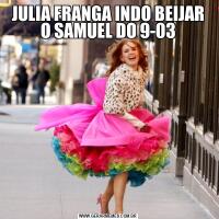 JULIA FRANGA INDO BEIJAR O SAMUEL DO 9-03