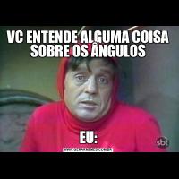 VC ENTENDE ALGUMA COISA SOBRE OS ÂNGULOSEU: