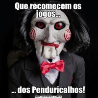 Que recomecem os jogos…… dos Penduricalhos!