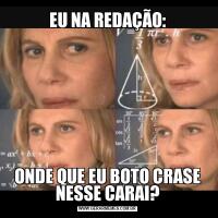 EU NA REDAÇÃO:ONDE QUE EU BOTO CRASE NESSE CARAI?