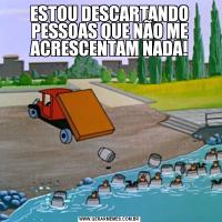 ESTOU DESCARTANDO PESSOAS QUE NÃO ME ACRESCENTAM NADA!