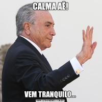 CALMA AÊ!VEM TRANQUILO...