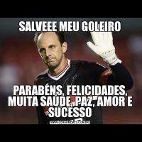 SALVEEE MEU GOLEIROPARABÉNS, FELICIDADES, MUITA SAÚDE, PAZ, AMOR E SUCESSO