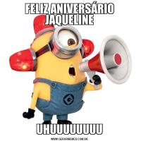 FELIZ ANIVERSÁRIO JAQUELINEUHUUUUUUUU