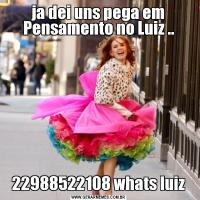 ja dei uns pega em Pensamento no Luiz ..22988522108 whats luiz