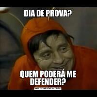 DIA DE PROVA?QUEM PODERÁ ME DEFENDER?