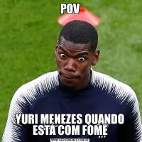 POVYURI MENEZES QUANDO ESTÁ COM FOME