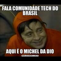 FALA COMUNIDADE TECH DO BRASILAQUI É O MICHEL DA DIO