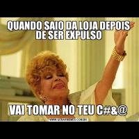 QUANDO SAIO DA LOJA DEPOIS DE SER EXPULSOVAI TOMAR NO TEU C#&@